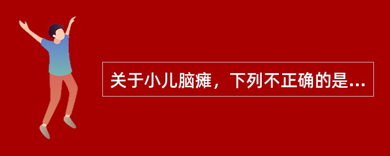 关于小儿脑瘫，下列不正确的是（）