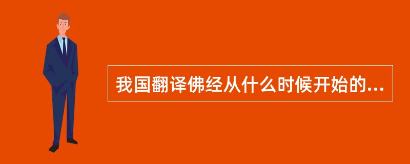 我国翻译佛经从什么时候开始的？（）