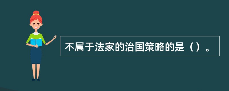 不属于法家的治国策略的是（）。