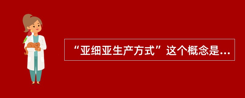 “亚细亚生产方式”这个概念是谁提出并经常使用的：（）