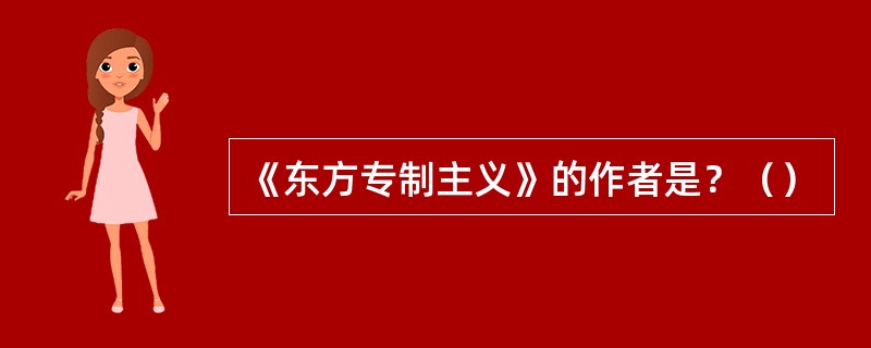 《东方专制主义》的作者是？（）