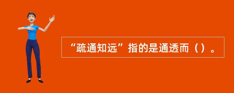 “疏通知远”指的是通透而（）。