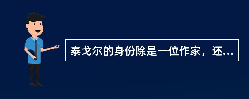 泰戈尔的身份除是一位作家，还是一位（）。