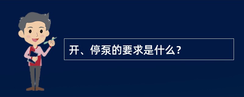开、停泵的要求是什么？