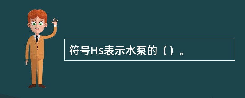 符号Hs表示水泵的（）。