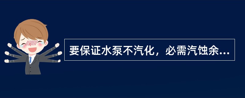 要保证水泵不汽化，必需汽蚀余量应（）有效汽蚀余量。