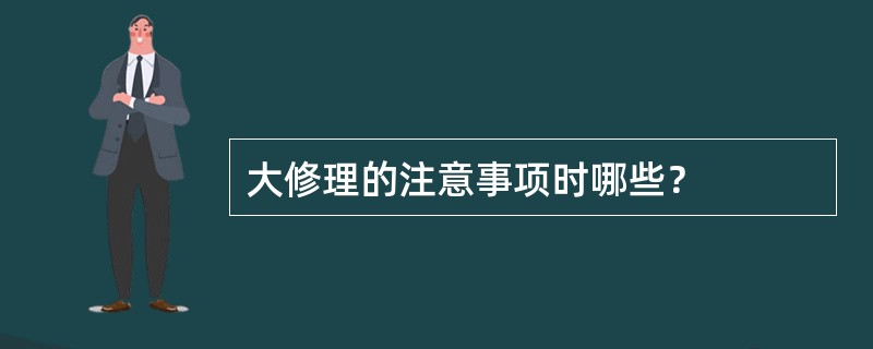 大修理的注意事项时哪些？