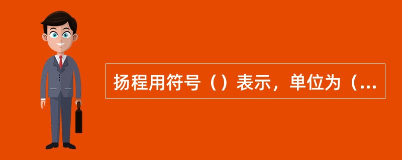 扬程用符号（）表示，单位为（）。