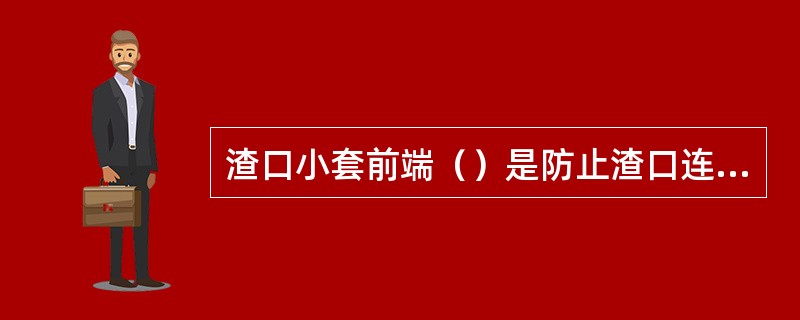 渣口小套前端（）是防止渣口连续破损的措施之一。
