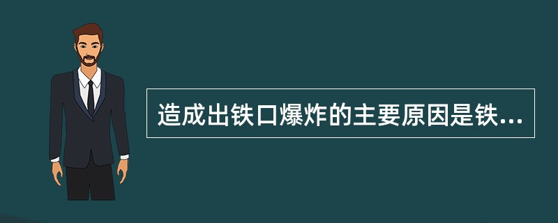 造成出铁口爆炸的主要原因是铁口带（）出铁。