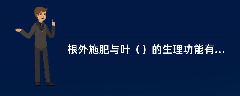 根外施肥与叶（）的生理功能有关。