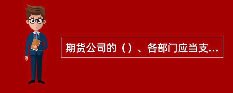 期货公司的（）、各部门应当支持和配合首席风险官的工作，不得以涉及商业秘密或者其它