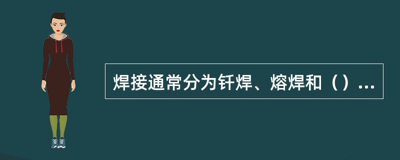 焊接通常分为钎焊、熔焊和（）三大类。