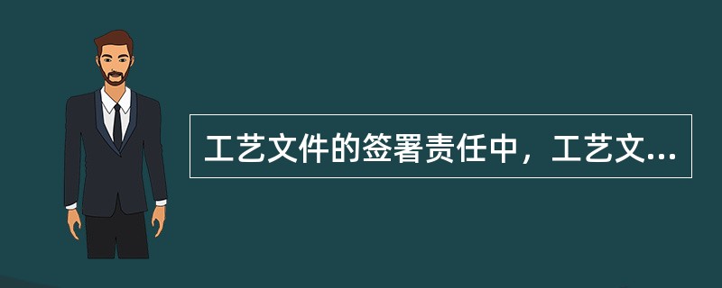 工艺文件的签署责任中，工艺文件是否最大限度地采用典型工艺是（）签署者应负的责任。