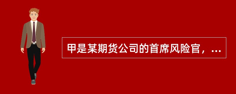 甲是某期货公司的首席风险官，在任职期间，由于一些违法行为被中国证监会认定为不适当