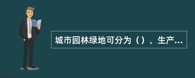 城市园林绿地可分为（）、生产绿地、专用绿地。
