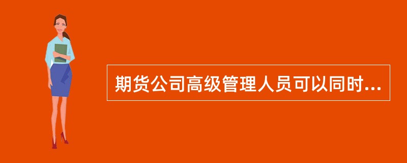 期货公司高级管理人员可以同时在期货公司参股的2家公司兼任财务负责人。（）