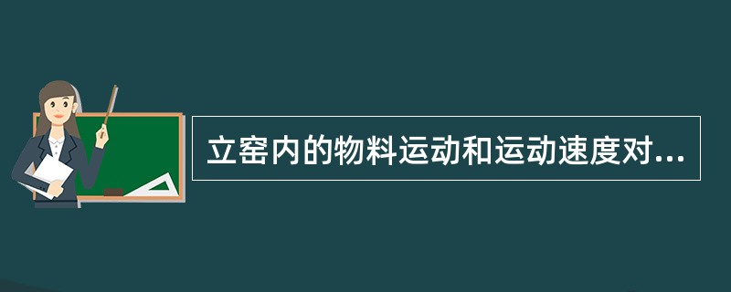 立窑内的物料运动和运动速度对立窑的产量质量有什么影响？