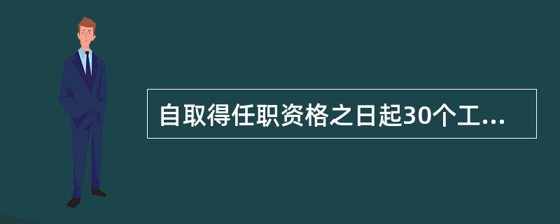 自取得任职资格之日起30个工作日内，拟任董事、监事、财务负责人、营业部负责人的人