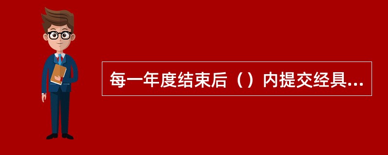 每一年度结束后（）内提交经具有证券、期货相关业务资格的会计师事务所审计的年度财务