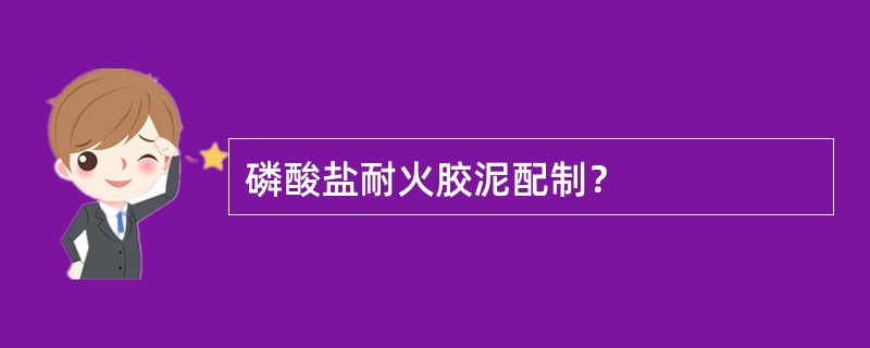 磷酸盐耐火胶泥配制？