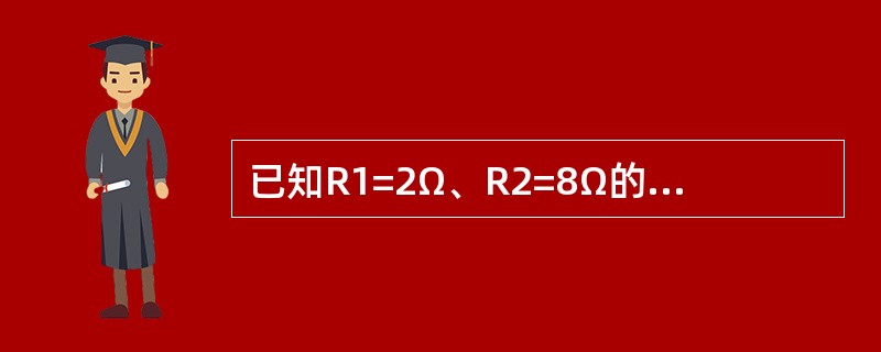 已知R1=2Ω、R2=8Ω的两个电阻并联，则总电阻R=（）。