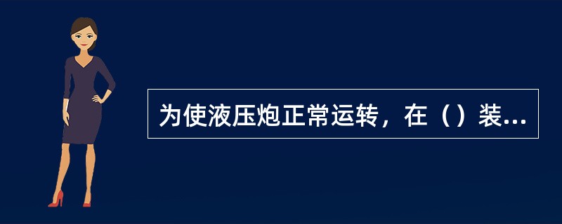 为使液压炮正常运转，在（）装有四台溢流阀。