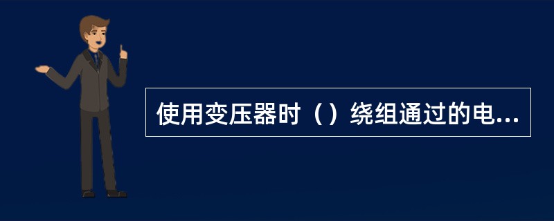 使用变压器时（）绕组通过的电流不应超过其额定电流。