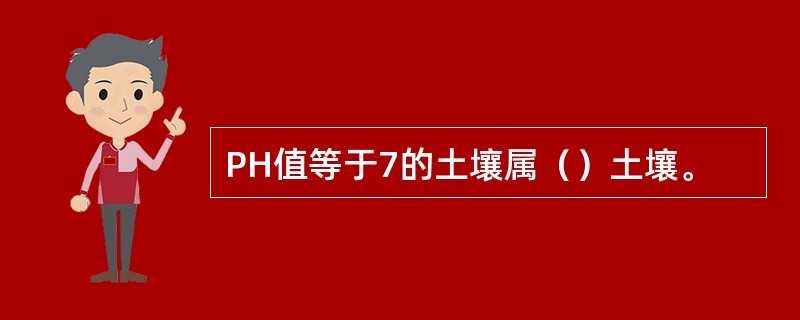 PH值等于7的土壤属（）土壤。