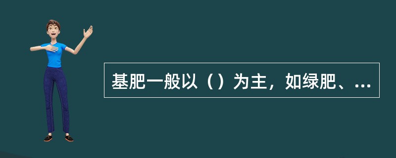 基肥一般以（）为主，如绿肥、厩肥等。