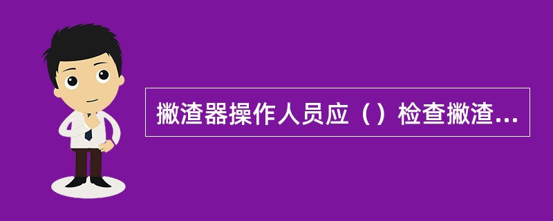 撇渣器操作人员应（）检查撇渣器的各个部位及下渣带铁情况。