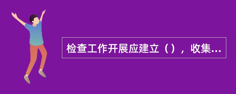 检查工作开展应建立（），收集被查单位违法违规信息，在甄别分析的基础上进行认真查证