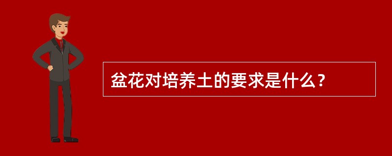 盆花对培养土的要求是什么？