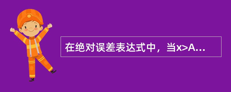 在绝对误差表达式中，当x>A0时，绝对误差是（）。