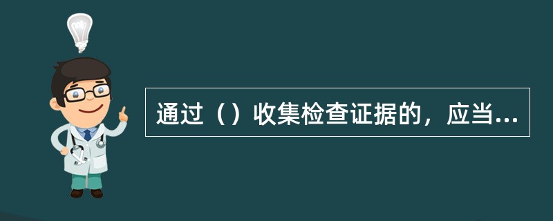 通过（）收集检查证据的，应当把系统数据下载转化成电子文档，数据量不大或无法下载的