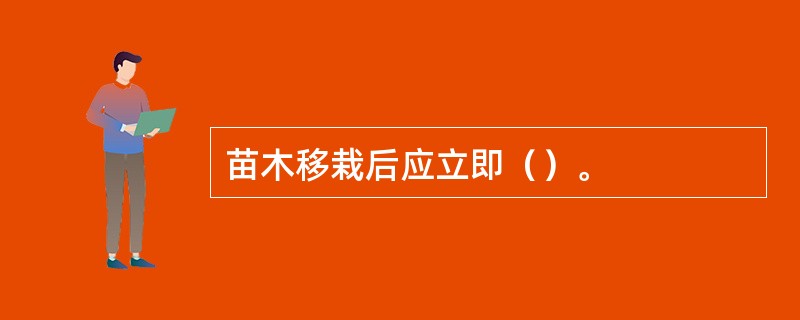 苗木移栽后应立即（）。