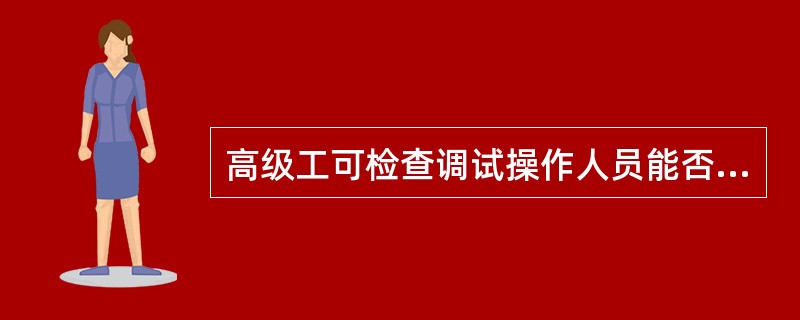 高级工可检查调试操作人员能否正确合理使用仪器、掌握仪器性能指标和（）要求。