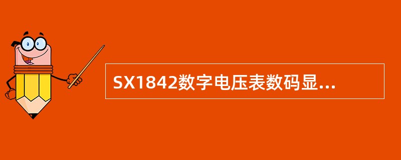 SX1842数字电压表数码显示最大的数为19.999最小档量为20mv该表的最高