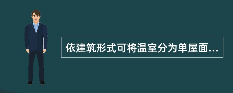 依建筑形式可将温室分为单屋面，双屋面及不等面温室。