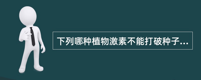 下列哪种植物激素不能打破种子休眠（）