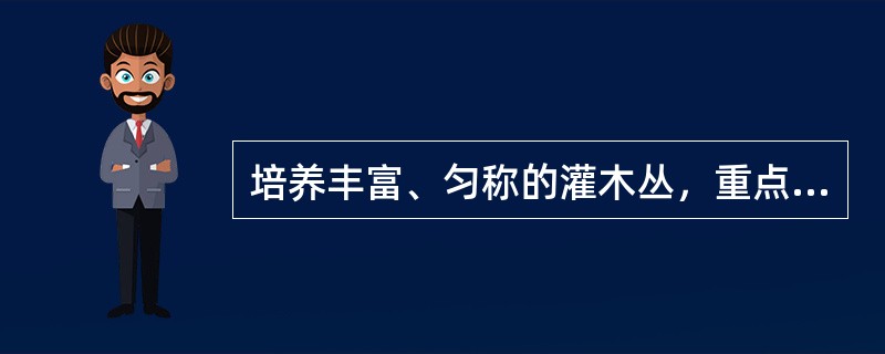 培养丰富、匀称的灌木丛，重点是（）。