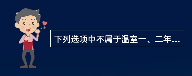 下列选项中不属于温室一、二年生花卉的是（）