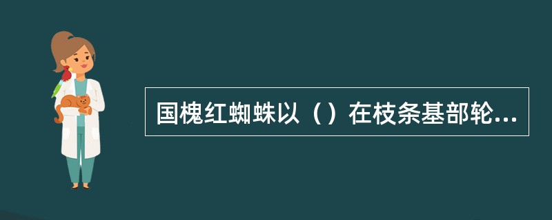 国槐红蜘蛛以（）在枝条基部轮纹处或伤疤处过冬。