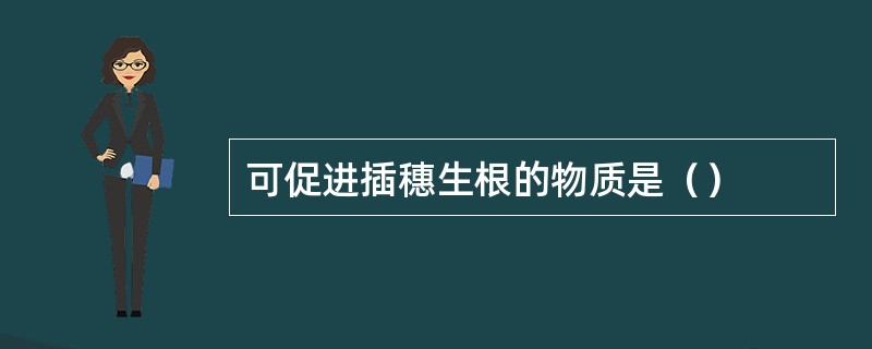 可促进插穗生根的物质是（）