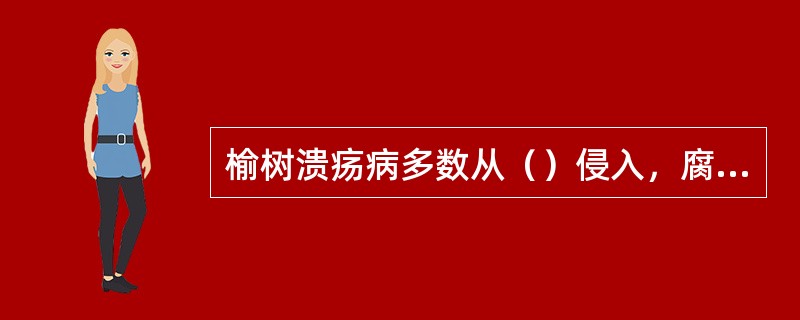 榆树溃疡病多数从（）侵入，腐生一段时间后，就开始侵害树皮。