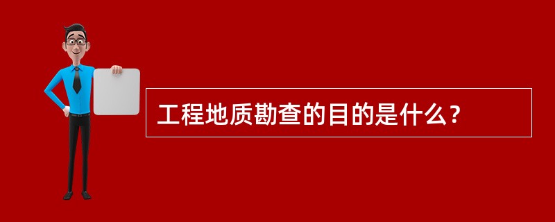 工程地质勘查的目的是什么？