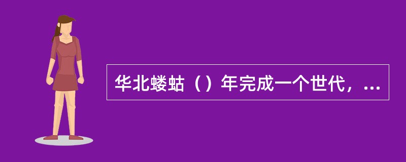 华北蝼蛄（）年完成一个世代，以成虫和若虫在土中越冬。