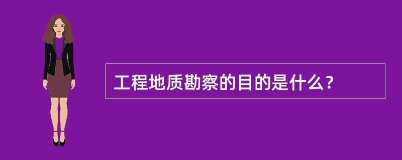 工程地质勘察的目的是什么？