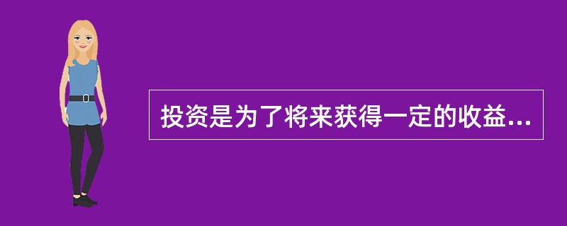 投资是为了将来获得一定的收益而推迟了现在的消费，投资活动都是在某一定的时点上进行