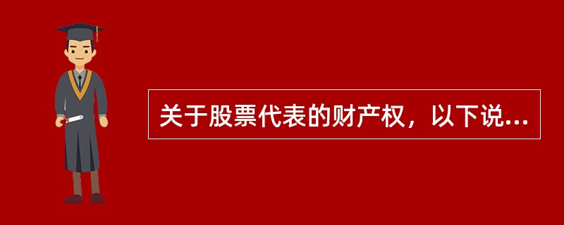 关于股票代表的财产权，以下说法错误的是（）。